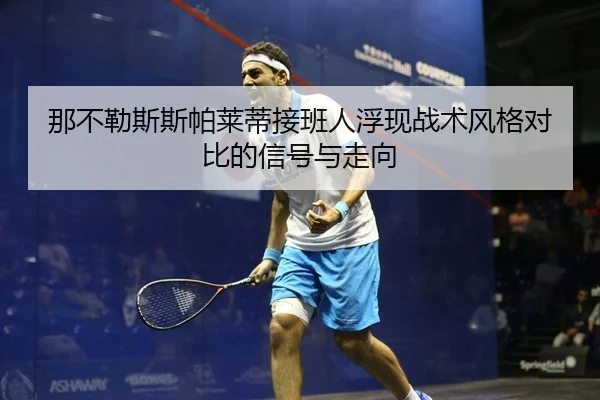 那不勒斯斯帕莱蒂接班人浮现战术风格对比的信号与走向